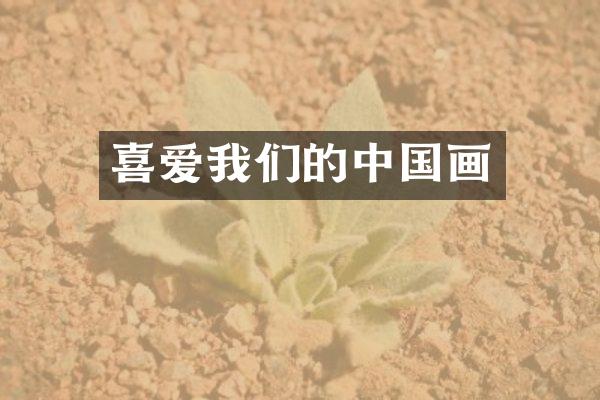 喜爱我们的中国画