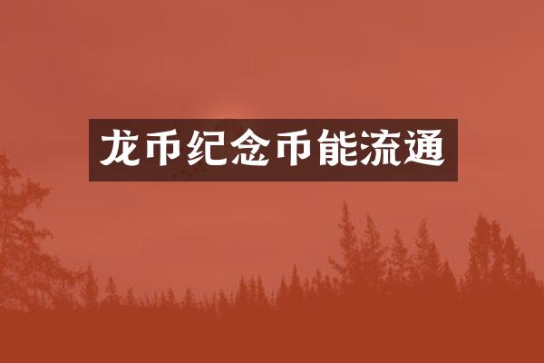 龙币纪念币能流通