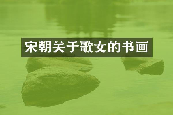 宋朝关于歌女的书画