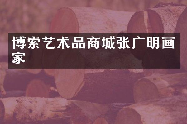 博索艺术品商城张广明画家