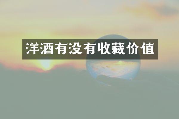 洋酒有没有收藏价值