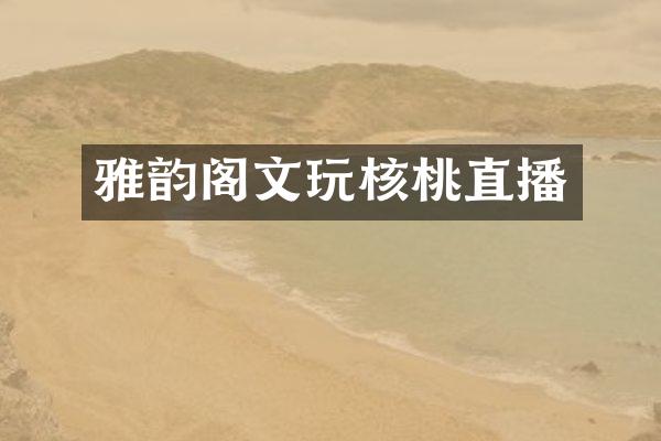 雅韵阁文玩核桃直播