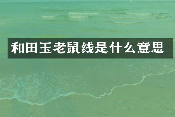 和田玉老鼠线是什么意思