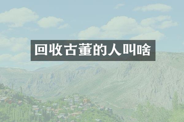回收古董的人叫啥