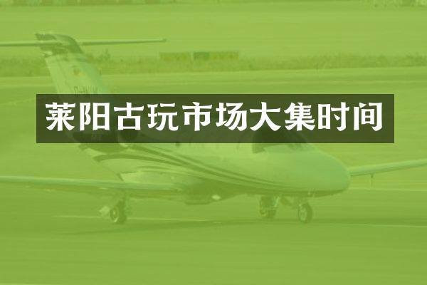 莱阳古玩市场大集时间