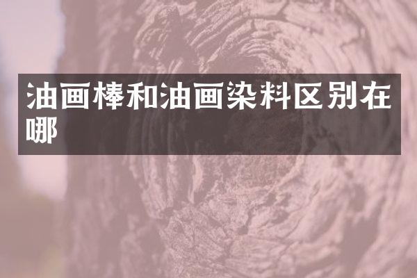油画棒和油画染料区别在哪