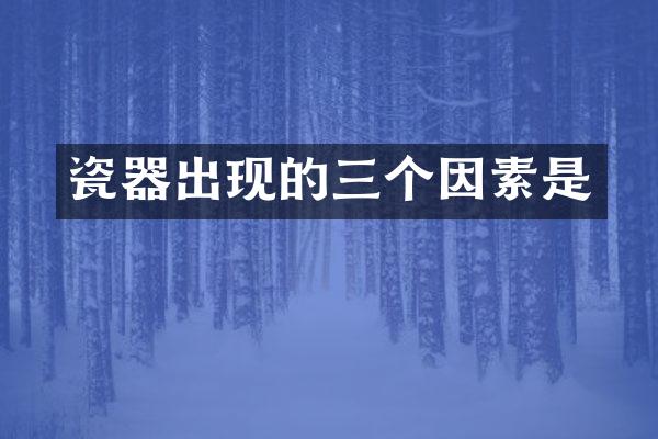 瓷器出现的三个因素是