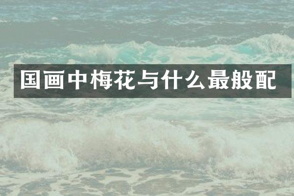 国画中梅花与什么最般配