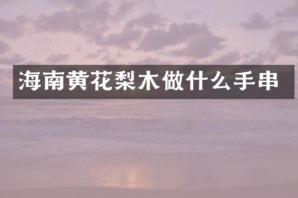 海南黄花梨木做什么手串