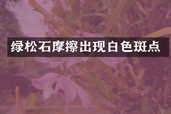 绿松石摩擦出现白色斑点