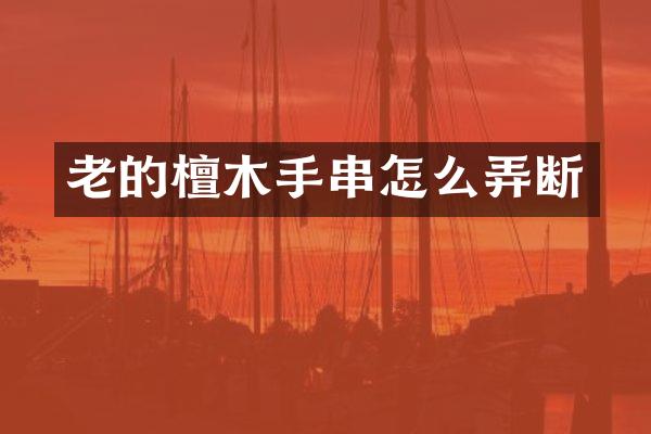 老的檀木手串怎么弄断