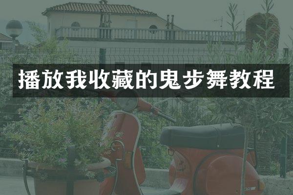 播放我收藏的鬼步舞教程
