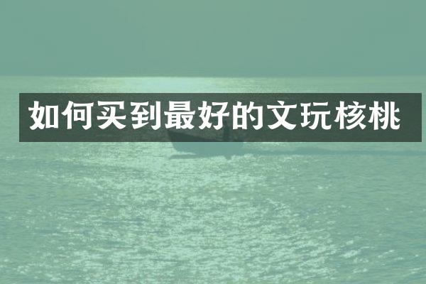如何买到最好的文玩核桃
