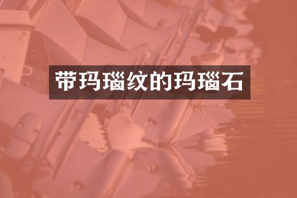 带玛瑙纹的玛瑙石