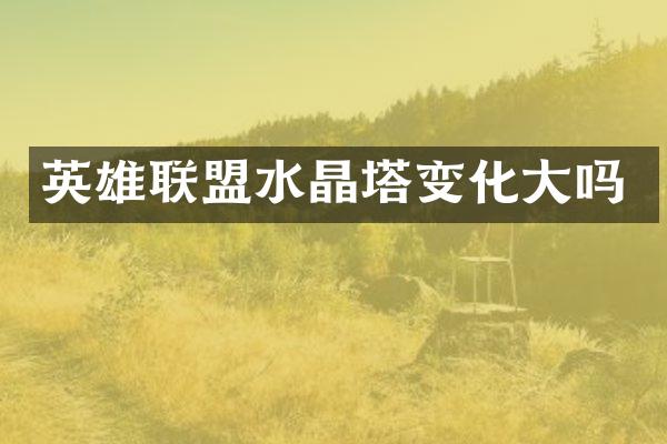英雄联盟水晶塔变化大吗