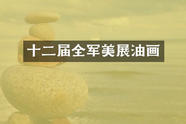十二届全军美展油画