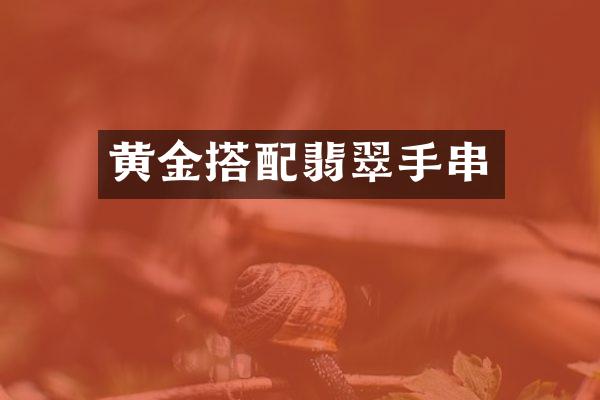 黄金搭配翡翠手串