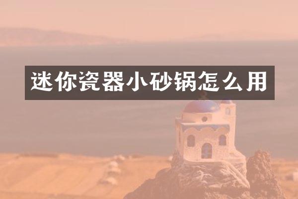 迷你瓷器小砂锅怎么用