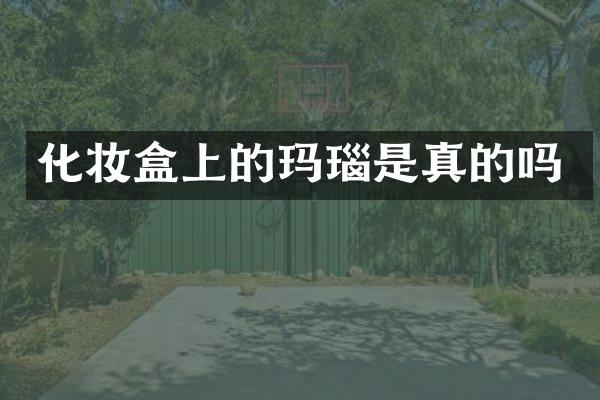 化妆盒上的玛瑙是真的吗