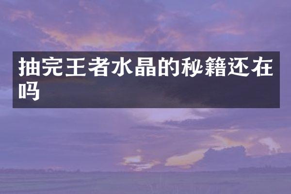 抽完王者水晶的秘籍还在吗