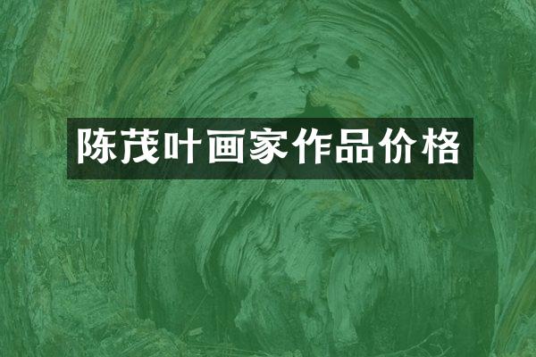 陈茂叶画家作品价格