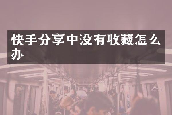 快手分享中没有收藏怎么办