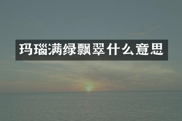玛瑙满绿飘翠什么意思