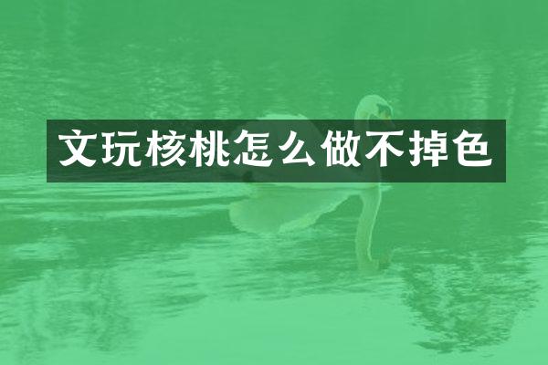 文玩核桃怎么做不掉色