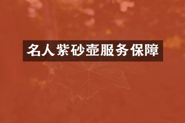 名人紫砂壶服务保障