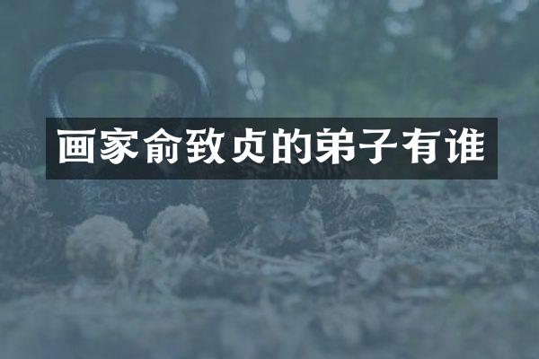 画家俞致贞的弟子有谁