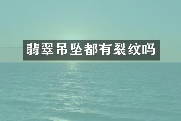 翡翠吊坠都有裂纹吗