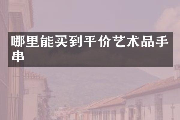 平价艺术品手串