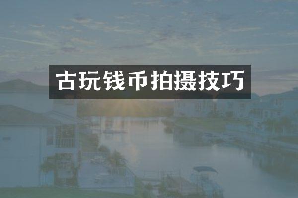 古玩钱币拍摄技巧