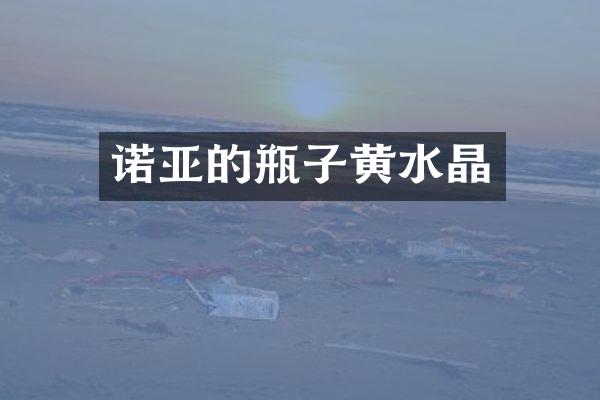 诺亚的瓶子黄水晶