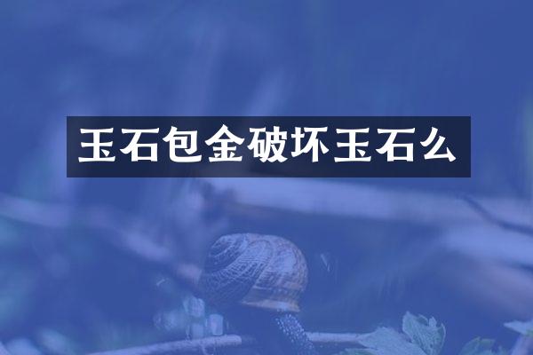 玉石包金破坏玉石么