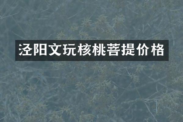 泾阳文玩核桃菩提价格
