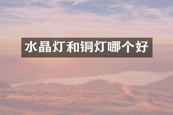 水晶灯和铜灯哪个好