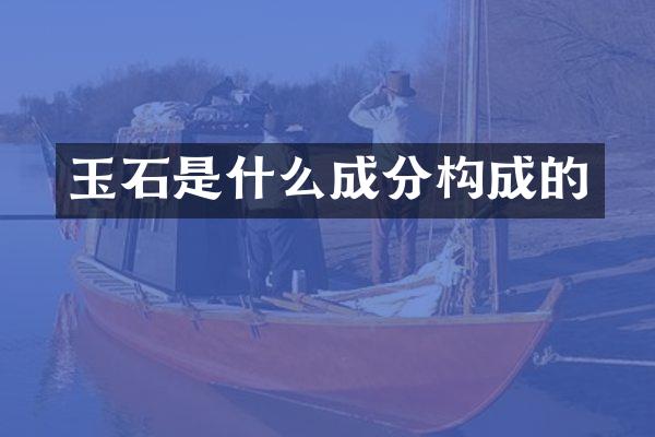 玉石是什么成分构成的