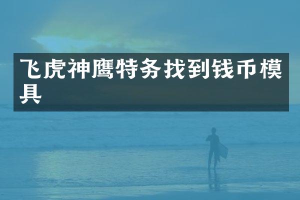 飞虎神鹰特务找到钱币模具