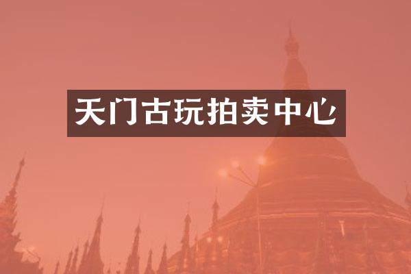 天门古玩拍卖中心