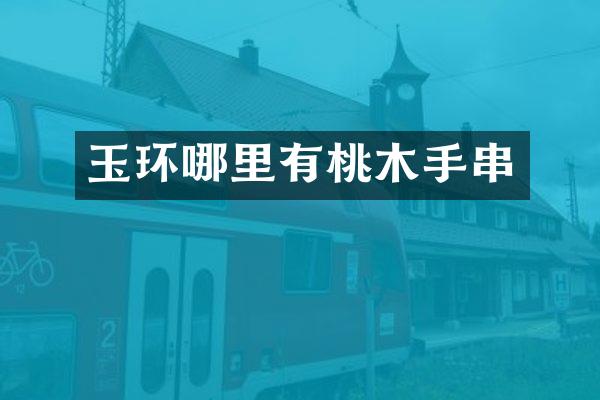 玉环哪里有桃木手串