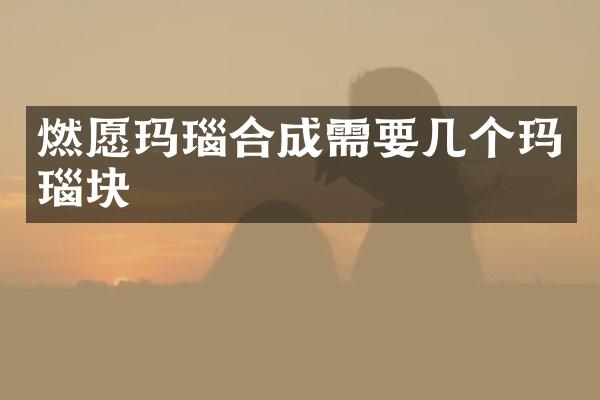 燃愿玛瑙合成需要几个玛瑙块