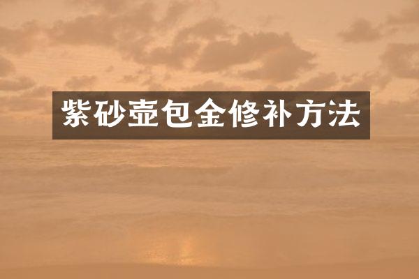 紫砂壶包金修补方法