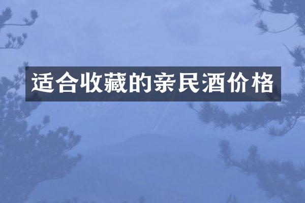 适合收藏的亲民酒价格