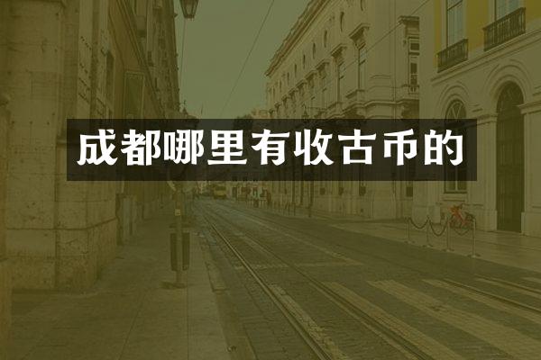 成都哪里有收古币的