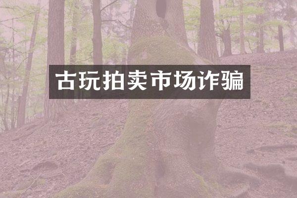 古玩拍卖市场诈骗