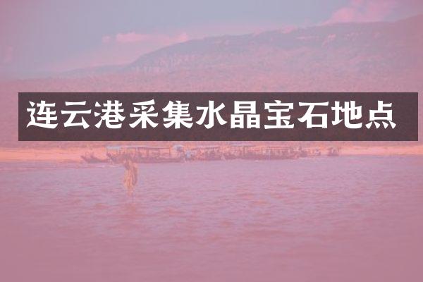 连云港采集水晶宝石地点