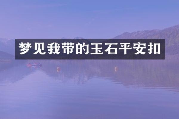 梦见我带的玉石平安扣