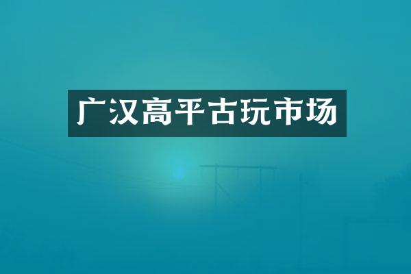 广汉高平古玩市场