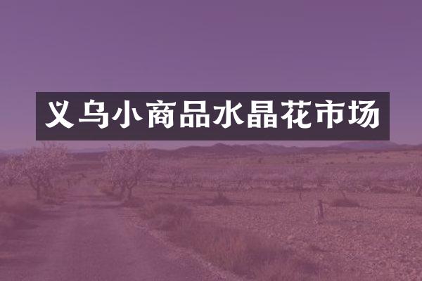 义乌小商品水晶花市场